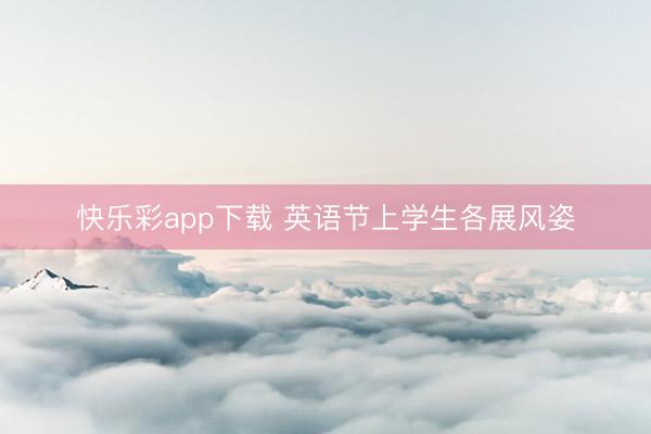 快乐彩app下载 英语节上学生各展风姿