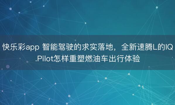 快乐彩app 智能驾驶的求实落地，全新速腾L的IQ.Pilot怎样重塑燃油车出行体验
