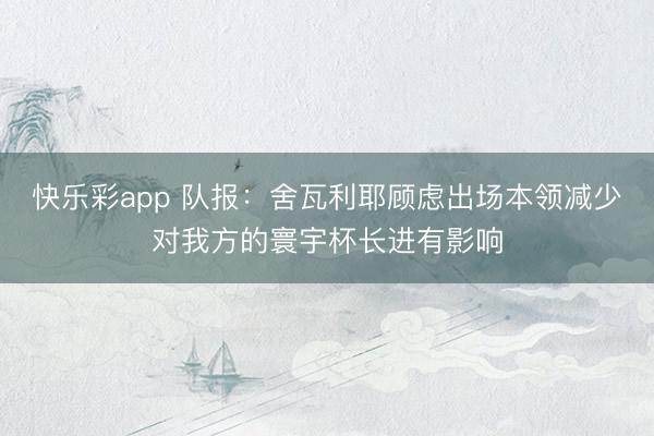 快乐彩app 队报：舍瓦利耶顾虑出场本领减少对我方的寰宇杯长进有影响