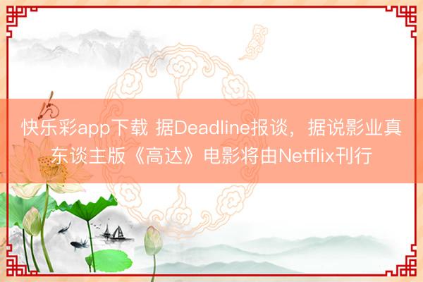 快乐彩app下载 据Deadline报谈，据说影业真东谈主版《高达》电影将由Netflix刊行