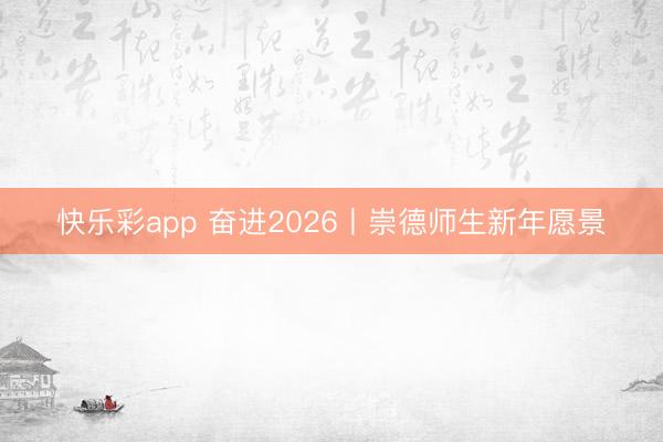 快乐彩app 奋进2026丨崇德师生新年愿景