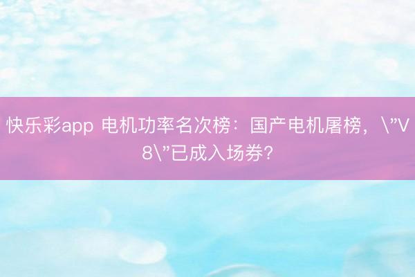 快乐彩app 电机功率名次榜:国产电机屠榜,