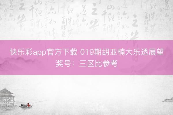 快乐彩app官方下载 019期胡亚楠大乐透展望奖号：三区比参考