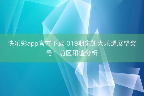 快乐彩app官方下载 019期宋凯大乐透展望奖号：前区和值分析
