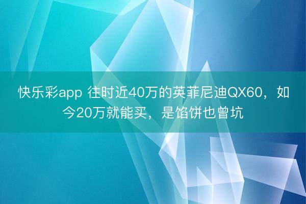 快乐彩app 往时近40万的英菲尼迪QX60，如今20万就能买，是馅饼也曾坑