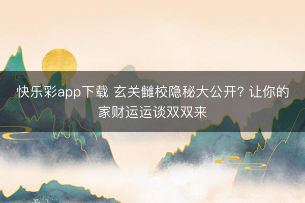 快乐彩app下载 玄关雠校隐秘大公开? 让你的家财运运谈双双来
