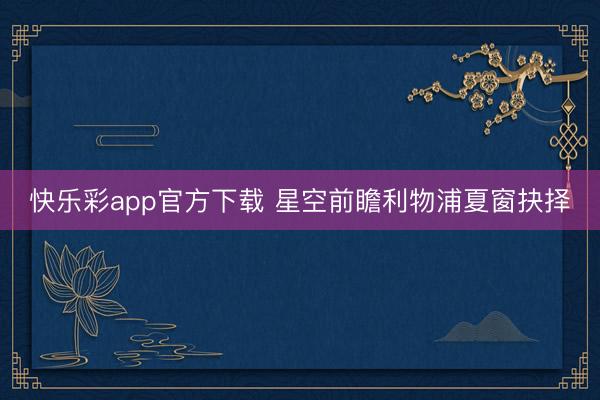 快乐彩app官方下载 星空前瞻利物浦夏窗抉择